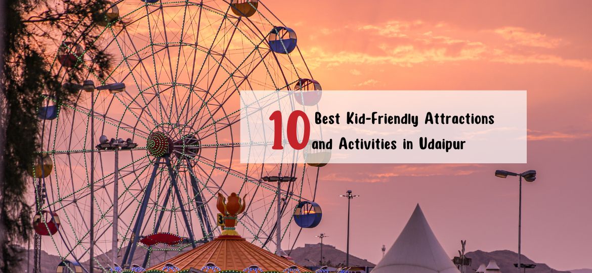 10 Best Kid-Friendly Attractions and Activities in Udaipur